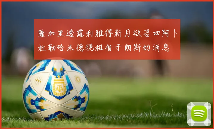 隆加里透露利雅得新月欲召回阿卜杜勒哈米德现租借于朗斯的消息